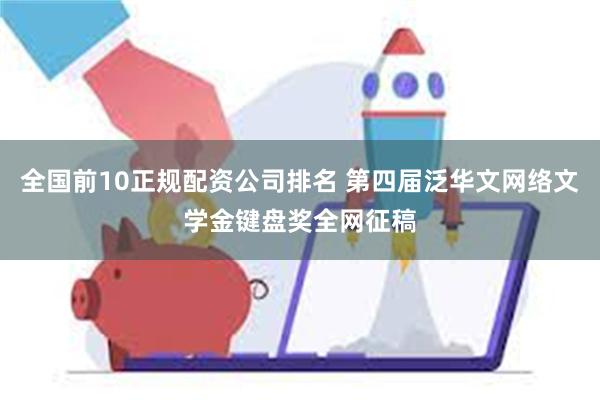 全国前10正规配资公司排名 第四届泛华文网络文学金键盘奖全网征稿